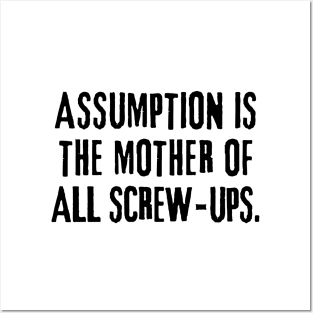 Assumption is the mother of all screw-ups! Posters and Art